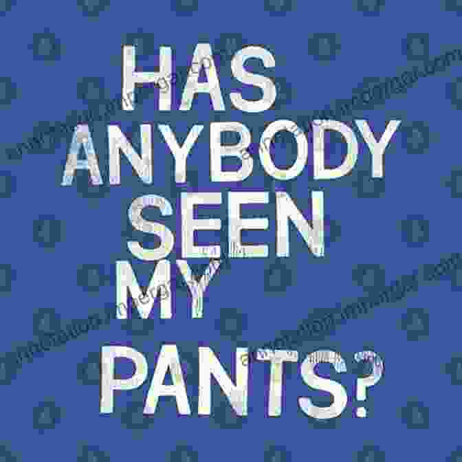 A Person Holding A Sign That Says 'Has Anyone Seen My Pants?' Has Anyone Seen My Pants?