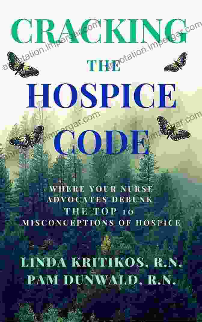 Cracking The Hospice Code: The Essential Guide To Quality End Of Life Care Cracking The Hospice Code: Your Nurse Advocates Debunk The Top 10 Misconceptions Of Hospice