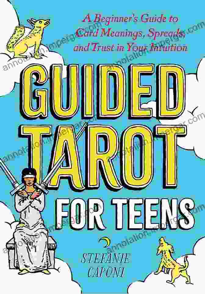 Guided Tarot For Teens: The Ultimate Guide To Self Discovery And Empowerment Guided Tarot For Teens: A Beginner S Guide To Card Meanings Spreads And Trust In Your Intuition