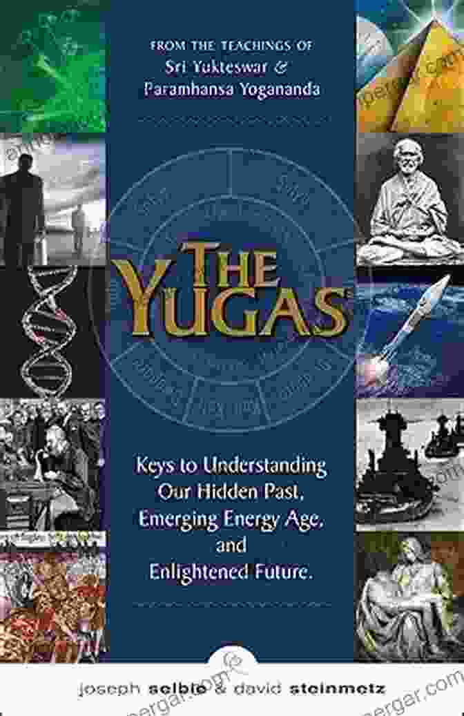 Keys To Understanding Our Hidden Past Emerging Energy Age And Enlightened Future The Yugas: Keys To Understanding Our Hidden Past Emerging Energy Age And Enlightened Future: Keys To Understanding Our Hidden Past Emerging Present And Future Enlightenment