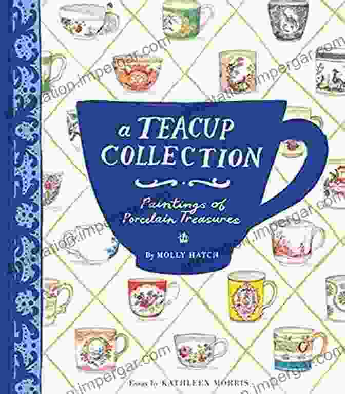 Teacup Collection Paintings Of Porcelain Treasures Book Cover Featuring An Array Of Vibrant And Intricate Teacups A Teacup Collection: Paintings Of Porcelain Treasures