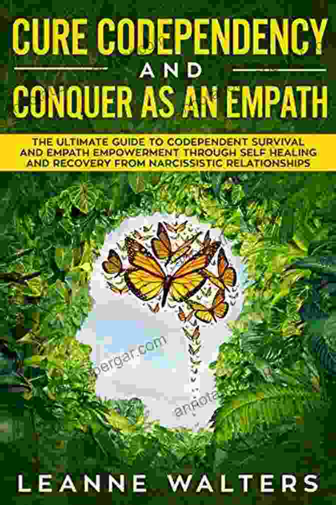 The Ultimate Guide To Codependent Survival And Empath Empowerment Through Self Cure Codependency And Conquer As An Empath: The Ultimate Guide To Codependent Survival And Empath Empowerment Through Self Healing And Recovery From Narcissistic Relationships