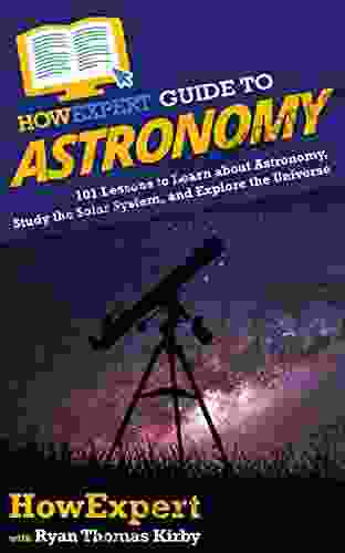 HowExpert Guide To Astronomy: 101 Lessons To Learn About Astronomy Study The Solar System And Explore The Universe