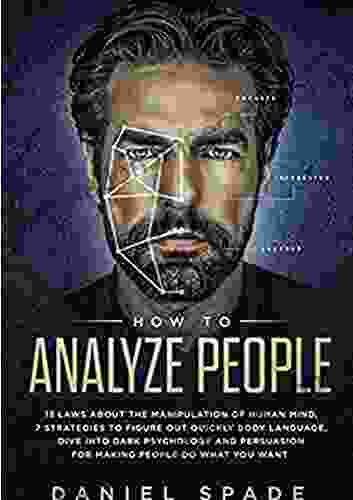 How To Analyze People: 13 Laws About the Manipulation of the Human Mind 7 Strategies to Quickly Figure Out Body Language Dive into Dark Psychology and Persuasion for Making People Do What You Want