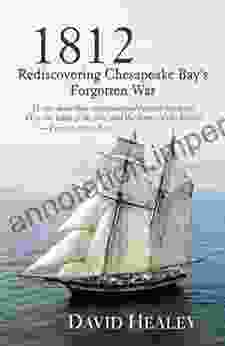 1812: Rediscovering Chesapeake Bay S Forgotten War