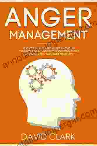 Anger Management: A 21 Day Step By Step Guide To Master Your Emotions Identify Control Anger To Completely Take Back Your Life (Anger Management Self Control Emotional Mastery 2)