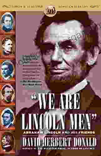 We Are Lincoln Men: Abraham Lincoln And His Friends