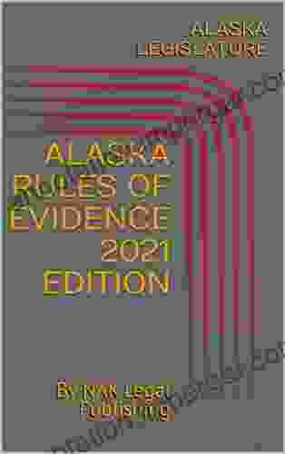 ALASKA RULES OF EVIDENCE 2024 EDITION : By NAK Legal Publishing