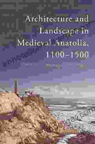 Architecture And Landscape In Medieval Anatolia 1100 1500