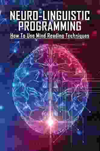 Neuro Linguistic Programming: How To Use Mind Reading Techniques