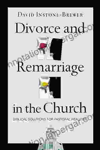 Divorce And Remarriage In The Church: Biblical Solutions For Pastoral Realities