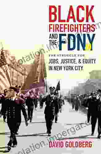 Black Firefighters And The FDNY: The Struggle For Jobs Justice And Equity In New York City (Justice Power And Politics)