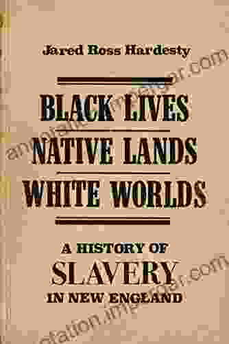 Black Lives Native Lands White Worlds: A History Of Slavery In New England