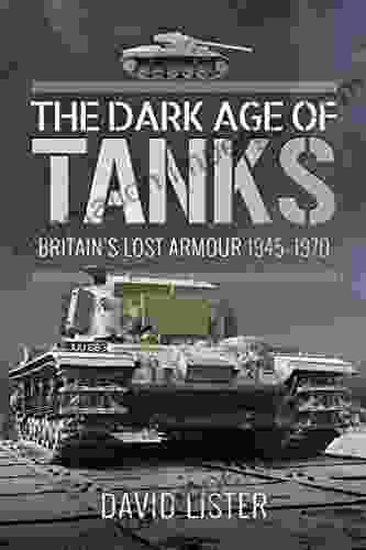 The Dark Age Of Tanks: Britain S Lost Armour 1945 1970