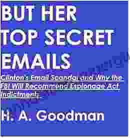 BUT HER TOP SECRET EMAILS: Clinton S Email Scandal And Why The FBI Will Recommend Espionage Act Indictments (But Her Emails 1)