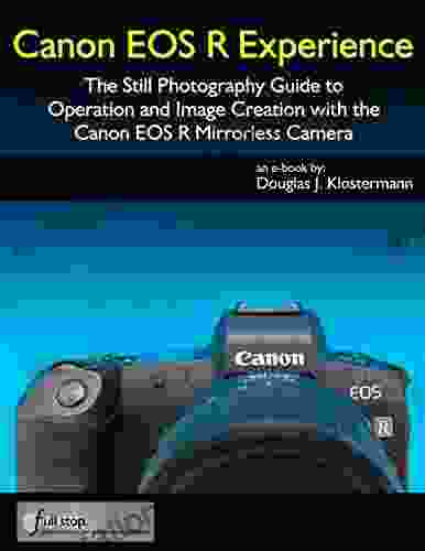 Canon EOS R Experience The Still Photography Guide To Operation And Image Creation With The Canon EOS R