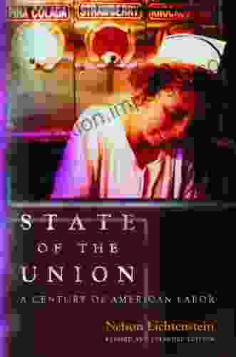 State Of The Union: A Century Of American Labor Revised And Expanded Edition (Politics And Society In Modern America 91)