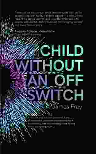 Child Without An Off Switch: A Child Shares His Own Personal Story Of Heartache Perseverance And Triumph An Inspiring Journey Providing Hope To Any Family Navigating ADHD