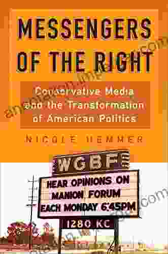 Messengers Of The Right: Conservative Media And The Transformation Of American Politics (Politics And Culture In Modern America)