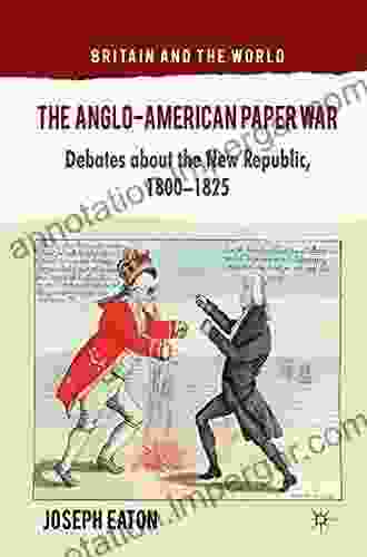 The Anglo American Paper War: Debates About The New Republic 1800 1825 (Britain And The World)