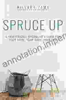 Spruce Up: A Professional Organizer S Guide For Your Home Your Body Your Life