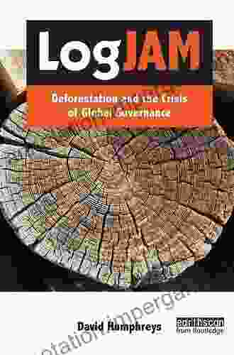 Logjam: Deforestation and the Crisis of Global Governance (The Earthscan Forest Library)