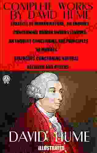 Complete Works By David Hume Illustrated: Treatise Of Human Nature An Enquiry Concerning Human Understanding An Enquiry Concerning The Principles Of Concerning Natural Religion And Others