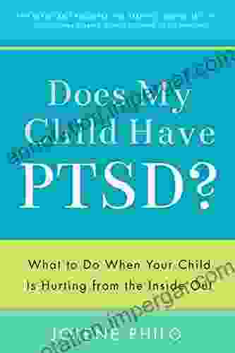 Does My Child Have Ptsd?: What To Do When Your Child Is Hurting From The Inside Out