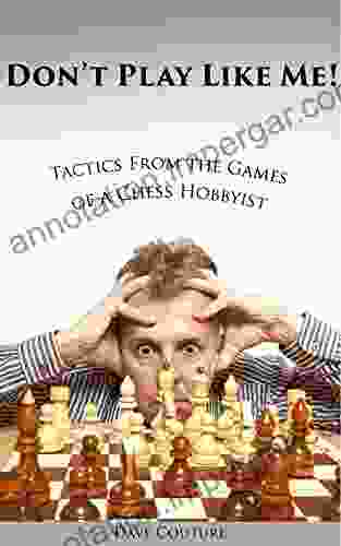 Don T Play Like Me Tactics From The Games Of A Chess Hobbyist