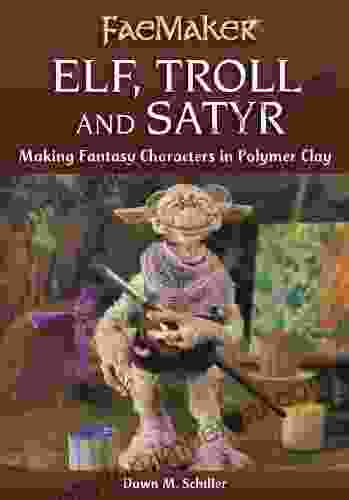 Elf Troll And Satyr: Making Fantasy Characters In Polymer Clay (FaeMaker)