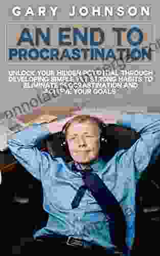 An End To Procrastination: Unlock Your Hidden Potential Through Developing Simple Yet Strong Habits To Eliminate Procrastination And Achieve Your Goals do it anyway procrastinating laziness)