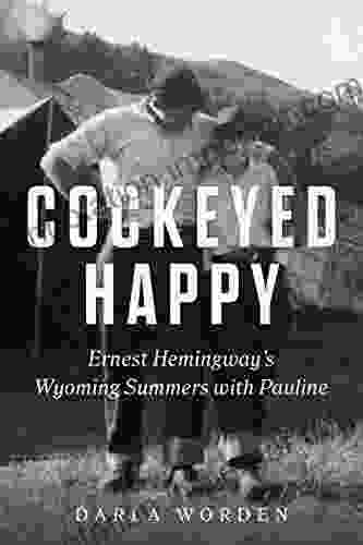 Cockeyed Happy: Ernest Hemingway s Wyoming Summers with Pauline