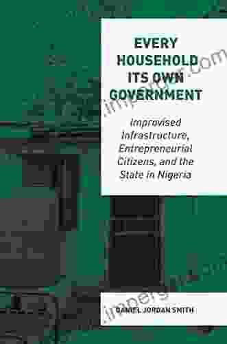 Every Household Its Own Government: Improvised Infrastructure Entrepreneurial Citizens And The State In Nigeria