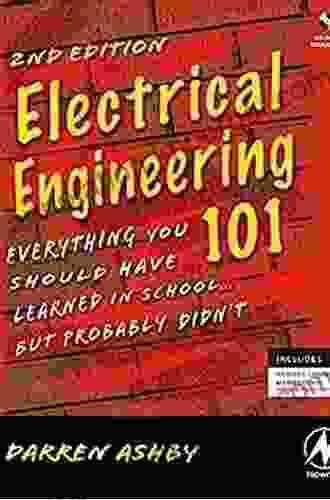 Electrical Engineering 101: Everything You Should Have Learned In School But Probably Didn T (w/ CD)