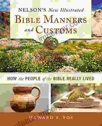 Nelson S New Illustrated Bible Manners And Customs: How The People Of The Bible Really Lived