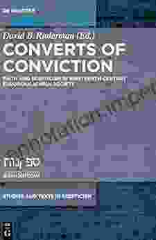 Converts Of Conviction: Faith And Scepticism In Nineteenth Century European Jewish Society (Studies And Texts In Scepticism 1)