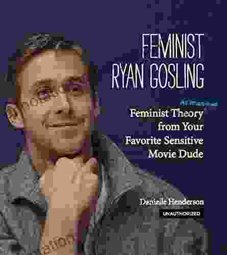 Feminist Ryan Gosling: Feminist Theory (as Imagined) From Your Favorite Sensitive Movie Dude