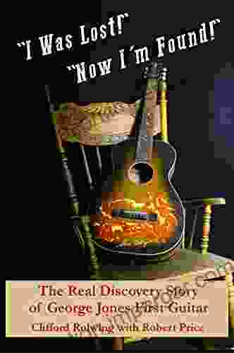 I Was Lost Now I M Found : The Real Discovery Story Of George Jones First Guitar