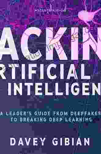 Hacking Artificial Intelligence: A Leader S Guide From Deepfakes To Breaking Deep Learning