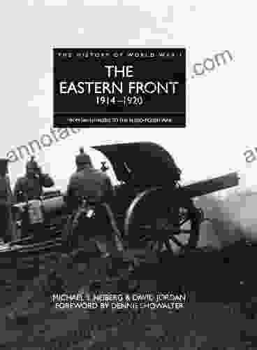 History of World War I: The Eastern Front 1914 1920: From Tannenberg to the Russo Polish War