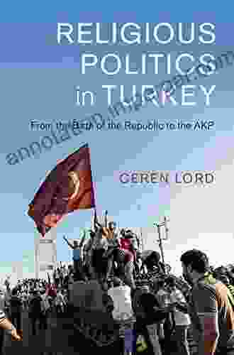 Religious Politics In Turkey: From The Birth Of The Republic To The AKP (Cambridge Middle East Studies 54)