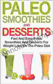 Paleo Smoothies and Desserts: Fast and Easy Paleo Smoothies And Desserts for Weight Loss on the Paleo Diet: Get Healthy With Paleo Dessert Recipes