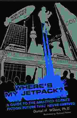 Where S My Jetpack?: A Guide To The Amazing Science Fiction Future That Never Arrived