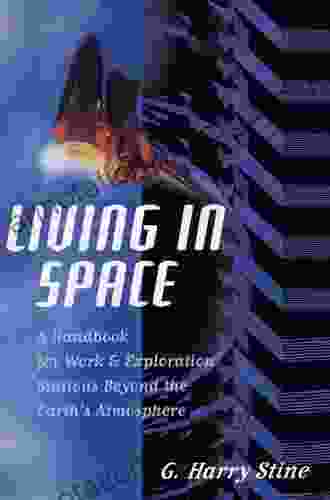 Living In Space: A Handbook For Work And Exploration Beyond The Earth S Atmosphere