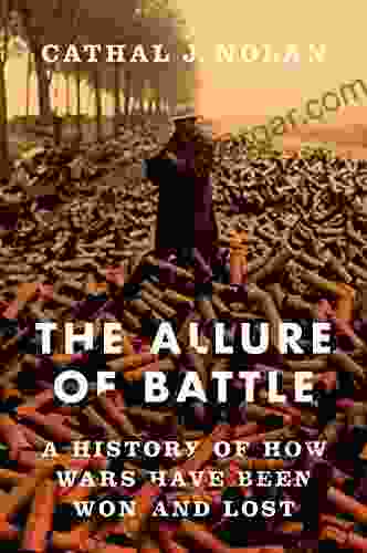 The Allure Of Battle: A History Of How Wars Have Been Won And Lost