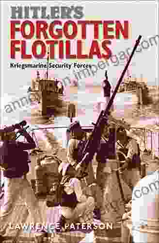 Hitler S Forgotten Flotillas: Kriegsmarine Security Forces