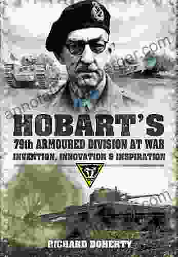 Hobart S 79th Armoured Division At War: Invention Innovation Inspiration