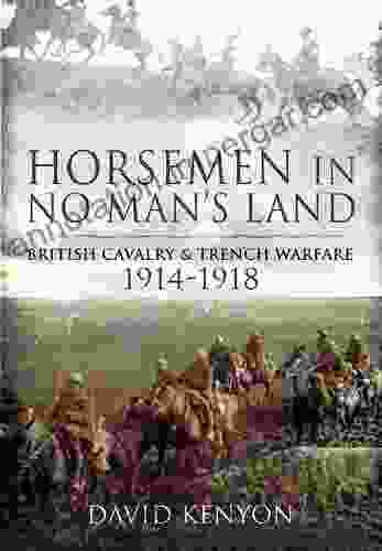 Horsemen In No Man S Land: British Cavalry Trench Warfare 1914 1918