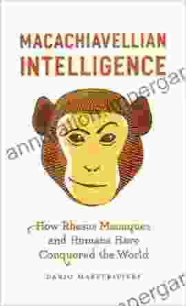 Macachiavellian Intelligence: How Rhesus Macaques And Humans Have Conquered The World