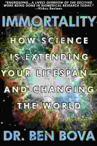 Immortality: How Science Is Extending Your Life Span And Changing The World